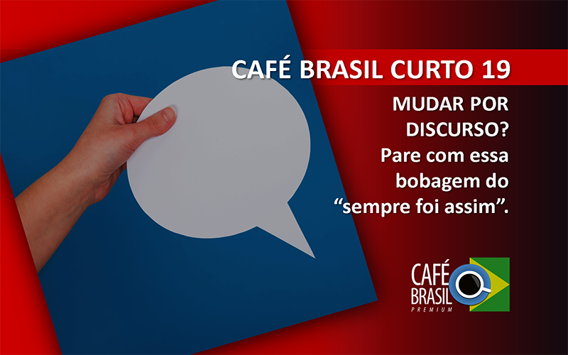 Café Brasil Curto 19 – Mudar por discurso?