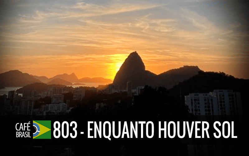 Café Brasil 803 – Enquanto houver sol