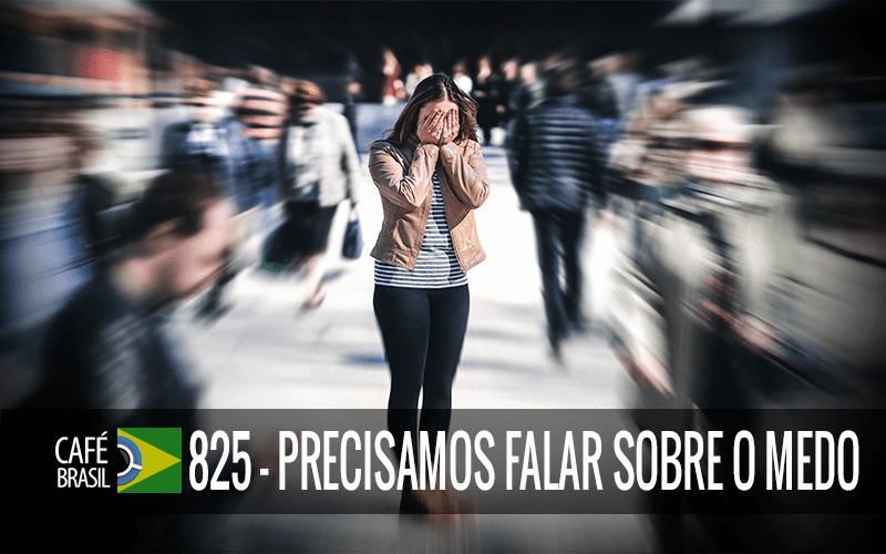 Café Brasil 825 – Precisamos falar sobre o medo