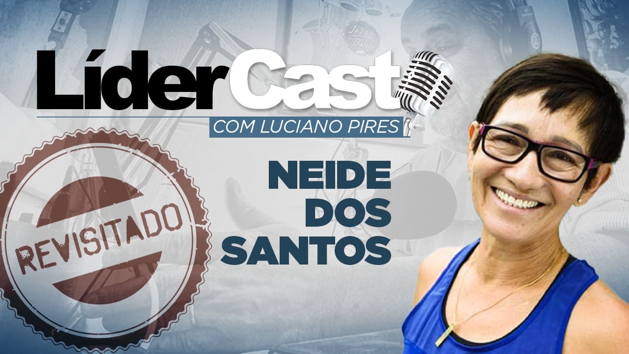 LíderCast 100 – Neide dos Santos – Revisitado