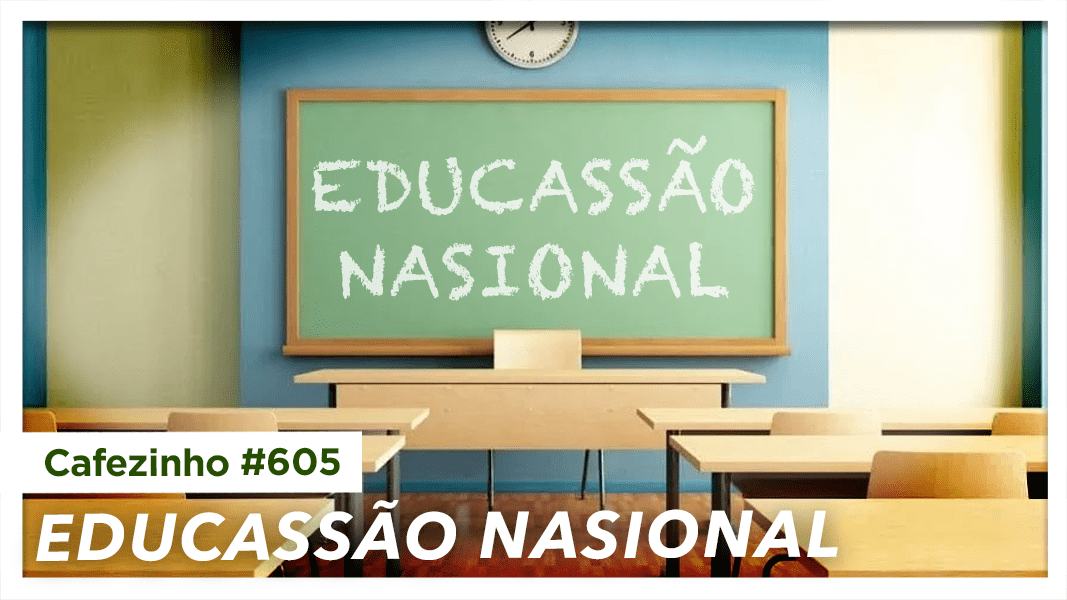 Cafezinho 605 – Educassão Nasional