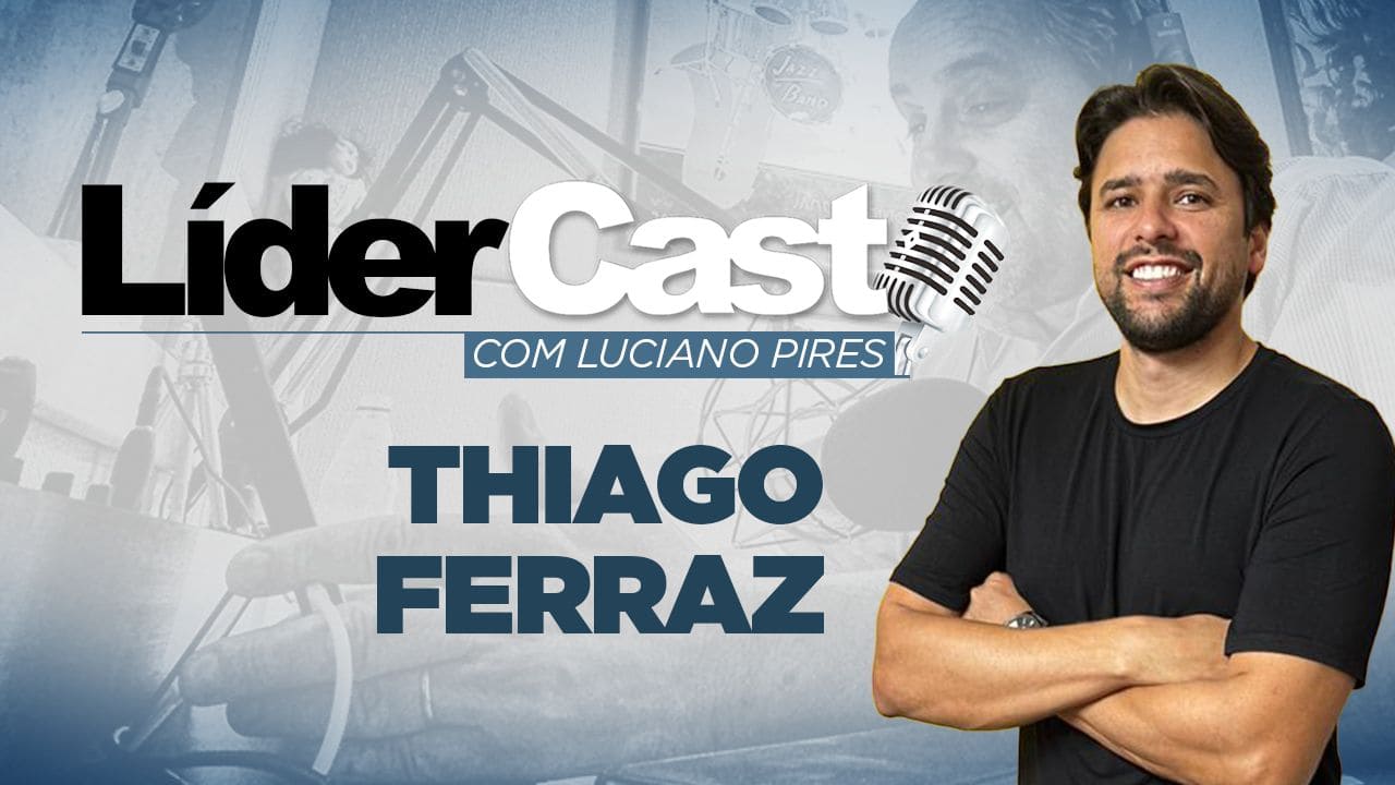 LíderCast 307 – Thiago Ferraz