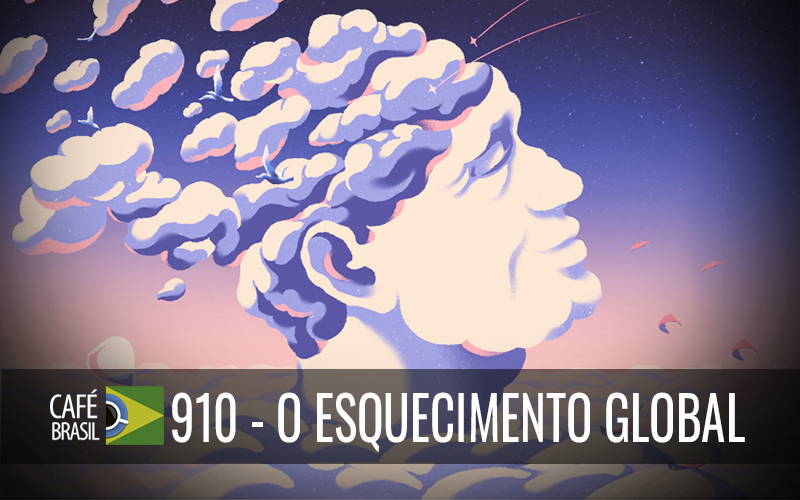 Café Brasil 910 – O esquecimento global